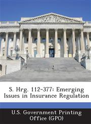 S. Hrg. 112-377 Emerging Issues in Insurance Regulation,1289310300,9781289310301