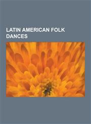 Latin American Folk Dances Argentine Dances, Bolivian Dances, Chilean Dances, Dances of Colombia, Peruvian Dances, Capoeira, Bachata, Diablada, C,1230576169,9781230576169