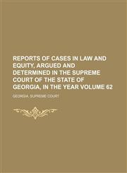 Reports of cases in law and equity, argued and determined in the Supreme Court of the State of Georgia, in the year  Volume 62,1153874571,9781153874571