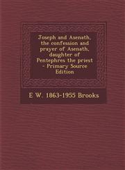 Joseph and Asenath, the Confession and Prayer of Asenath, Daughter of Pentephres the Priest - Primary Source Edition,1294342584,9781294342588