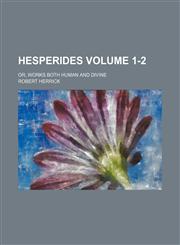 Hesperides Volume 1-2 ; or, Works both human and divine,1235260720,9781235260728