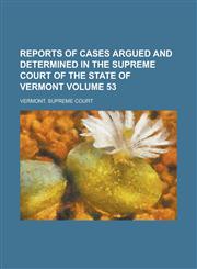 Reports of Cases Argued and Determined in the Supreme Court of the State of Vermont Volume 53,1234246007,9781234246006