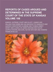 Reports of Cases Argued and Determined in the Supreme Court of the State of Kansas Volume 108,1236818415,9781236818416