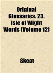 Original Glossaries. 23. Isle of Wight Words (Volume 12),1151431710,9781151431714