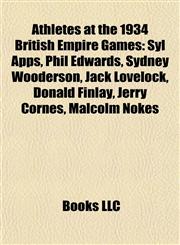 Athletes at the 1934 British Empire Games Syl Apps, Phil Edwards, Sydney Wooderson, Jack Lovelock, Donald Finlay, Jerry Cornes, Malcolm Nokes,1155865987,9781155865980