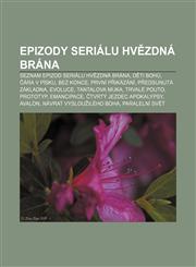 Epizody seriálu Hvězdná brána Seznam epizod seriálu Hvězdná brána, Děti Bohů, Čára v písku, Bez konce, První přikázání, Předsunutá základna,1232827886,9781232827887
