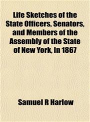 Life Sketches of the State Officers, Senators, and Members of the Assembly of the State of New York, in 1867,1152180711,9781152180710