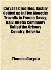 Coryat's Crudities, Hastily Gobled up in Five Moneths Travells in France, Savoy, Italy, Rhetia Commonly Called the Grisons Country, Helvetia,115215169X,9781152151697