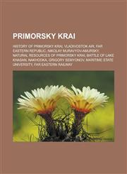 Primorsky Krai History of Primorsky Krai, Vladivostok Air, Far Eastern Republic, Nikolay Muravyov-Amursky, Natural resources of Primorsky Krai, Battle of Lake Khasan, Nakhodka, Grigory Semyonov, Maritime State University,1156573556,9781156573556