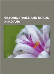 Historic Trails and Roads in Indiana National Road, Indianapolis, Columbus, Ohio, Allegany County, Maryland, Garrett County, Maryland, Clay County, I,1230596062,9781230596068