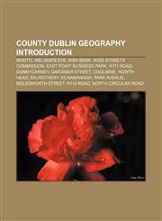 County Dublin geography Introduction Monto, Ireland's Eye, Kish Bank, Wide Streets Commission, East Point Business Park, R111 road,1155348699,9781155348698