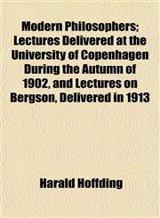 Modern Philosophers; Lectures Delivered at the University of Copenhagen During the Autumn of 1902, and Lectures on Bergson, Delivered in 1913,1152672126,9781152672123