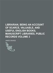 Librarian, Being an Account of Scarce, Valuable, and Useful English Books, Manuscript Libraries, Public Records (Volume 3),1150566930,9781150566936