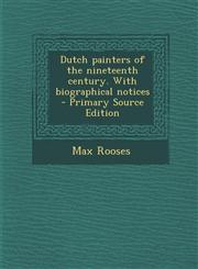 Dutch Painters of the Nineteenth Century. with Biographical Notices - Primary Source Edition,1289638063,9781289638061