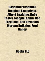 Baseball Personnel Baseball Executives, Albert Spalding, Rube Foster, Joseph Lannin, Bob Ferguson, Bob Reynolds, Morgan Bulkeley, Fred Haney,1158159528,9781158159529