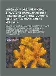 Which Va It Organizational Structure Would Have Best Prevented Va's Meltdown in Information Management; Hearing Before the Committee on Veterans' Affa,1155104277,9781155104270