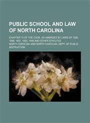 Public school and law of North Carolina; Chapter 15 of the code, as amended by Laws of 1885, 1889, 1891, 1893, 1895 and other statutes,1151460753,9781151460752