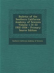 Bulletin of the Southern California Academy of Sciences Volume v.31-33 1932-1934 - Primary Source Edition,1293089338,9781293089330