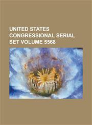 United States Congressional Serial Set Volume 5568,1234051230,9781234051235