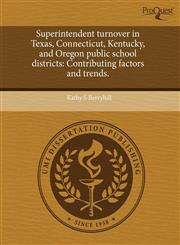 Superintendent turnover in Texas, Connecticut, Kentucky, and Oregon public school districts Contributing factors and trends.,1244619825,9781244619821