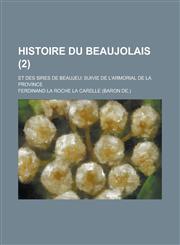 Histoire Du Beaujolais; Et Des Sires de Beaujeu; Suivie de L'Armorial de La Province (2),1234879298,9781234879297