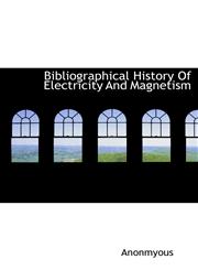 Bibliographical History Of Electricity And Magnetism,111642830X,9781116428308