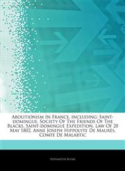 Articles On Abolitionism In France, including Saint-domingue, Society Of The Friends Of The Blacks, Saint-domingue Expedition, Law Of 20 May 1802, Anne Joseph Hippolyte De MaurÃ¨s, Comte De Malartic,1244042854,9781244042858