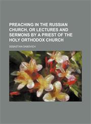 Preaching in the Russian church, or Lectures and sermons by a priest of the holy orthodox church,1154819256,9781154819250