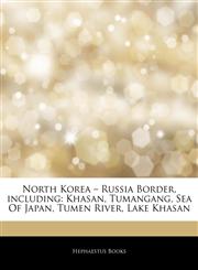 Articles On North Korea â€" Russia Border, including Khasan, Tumangang, Sea Of Japan, Tumen River, Lake Khasan,124484845X,9781244848450