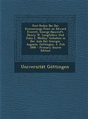 Fest-Reden Bei Der Erinnerungs-Feier an Edward Everett, George Bancroft, Henry W. Longfellow Und John L. Motley Gehalten in Der Aula Der Georgia-Augu,1287611621,9781287611622