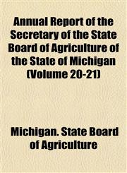 Annual Report of the Secretary of the State Board of Agriculture of the State of Michigan (Volume 20-21),1153442728,9781153442725