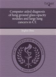 Computer aided diagnosis of lung ground glass opacity nodules and large lung cancers in CT.,1243602155,9781243602152