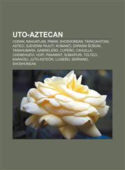 Uto-Aztecan Coran, Nahuatlan, Piman, Shoshonean, Taracahitian, Asteci, Sjeverni Pajuti, Komanči, Zapadni Šošoni, Tarahumara, Gabrieleño,123303443X,9781233034437