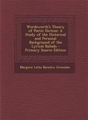Wordsworth's Theory of Poetic Diction A Study of the Historical and Personal Background of the Lyrical Ballads,128758358X,9781287583585