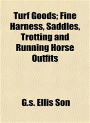 Turf Goods; Fine Harness, Saddles, Trotting and Running Horse Outfits,115319273X,9781153192736