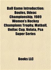 Ball Game Introduction Boules, Udeac Championship, 1989 Women's Hockey Champions Trophy, Matball, Unifac Cup, Volata, Psa Super Series,115694192X,9781156941928