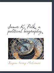 James K. Polk, a Political Biography,1113780606,9781113780607