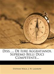 Diss. ... de Iure Aggratiandi, Supremo Belli Duci Competente...,1272057739,9781272057732