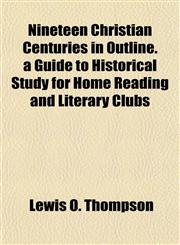 Nineteen Christian Centuries in Outline. a Guide to Historical Study for Home Reading and Literary Clubs,1153059142,9781153059145