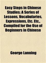 Easy Steps in Chinese Studies; A Series of Lessons, Vocabularies, Expressions, Etc. Etc., Compiled for the Use of Beginners in Chinese,1152188852,9781152188853