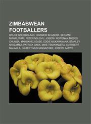 Zimbabwean footballers Bruce Grobbelaar, Onismor Bhasera, Benjani Mwaruwari, Peter Ndlovu, Joseph Ngwenya, Moses Chunga, Mkhokheli Dube,1156654114,9781156654118