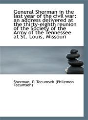 General Sherman in the last year of the civil war an address delivered at the thirty-eighth reunion,1113198516,9781113198518