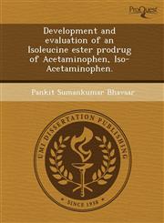 Development and evaluation of an Isoleucine ester prodrug of Acetaminophen, Iso-Acetaminophen.,1244068438,9781244068438