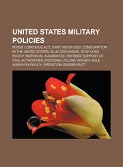 United States military policies Posse Comitatus Act, Joint Vision 2020, Conscription in the United States, Blue discharge, Stop-loss policy,1156648459,9781156648452