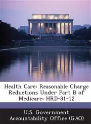 Health Care Reasonable Charge Reductions Under Part B of Medicare: Hrd-81-12,1289117160,9781289117160