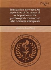 Immigration in context An exploration of the impact of social position on the psychological experience of Latin American immigrants.,1243662484,9781243662484