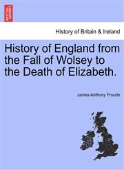 History of England from the Fall of Wolsey to the Death of Elizabeth.,1241546282,9781241546281