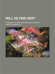 Will He Find Her?; A Romance of New York and New Orleans,1151262455,9781151262455