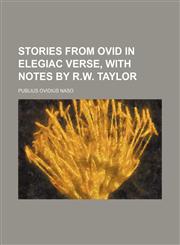 Stories from Ovid in elegiac verse, with notes by R.W. Taylor,1150382074,9781150382079