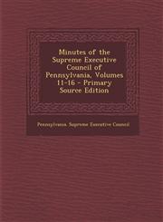 Minutes of the Supreme Executive Council of Pennsylvania, Volumes 11-16 - Primary Source Edition,1295426188,9781295426188